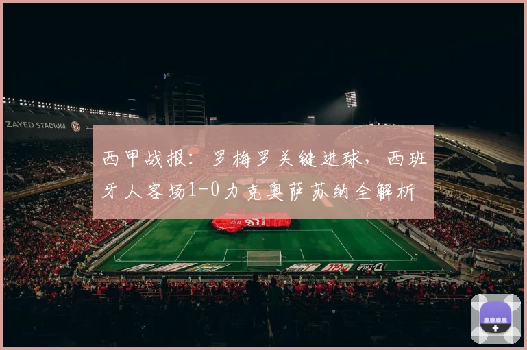 西甲战报：罗梅罗关键进球，西班牙人客场1-0力克奥萨苏纳全解析